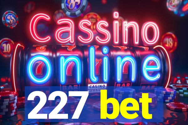 227 bet